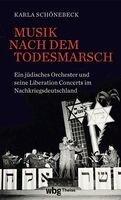 Karla Schonebeck - Musik Nach Dem Todesmarsch: Ein Judisches Orchester Und Seine Liberation Concerts Im Nachkriegsdeutschland, Inbunden