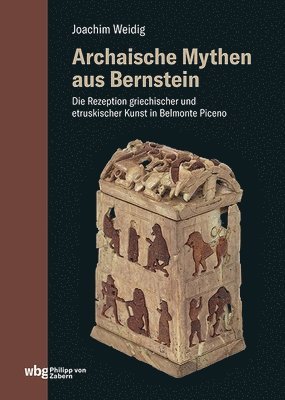 Joachim Weidig - Archaische Mythen Aus Bernstein: Die Rezeption Griechischer Und Etruskischer Kunst in Belmonte Piceno, Inbunden