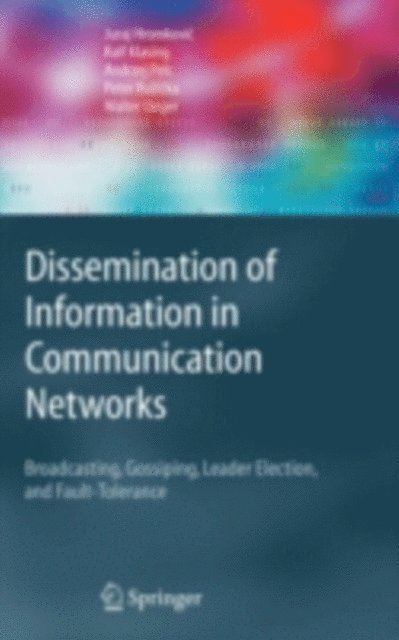 Walter Unger, Peter Ruzicka, A. Pelc, Ralf Klasing, Juraj Hromkovic - Dissemination of Information in Communication Networks, E-bok