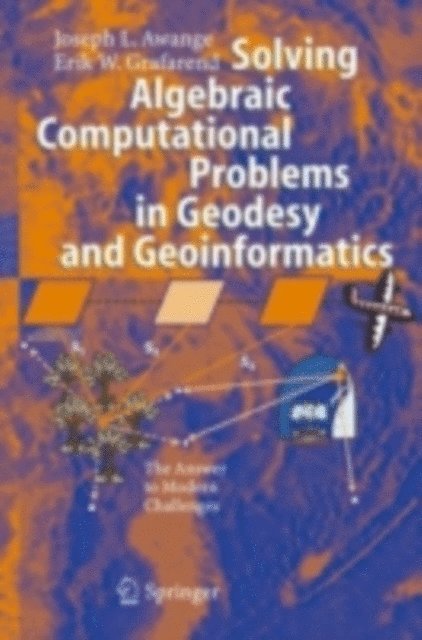 Erik W. Grafarend, Joseph L. Awange - Solving Algebraic Computational Problems in Geodesy and Geoinformatics, E-bok