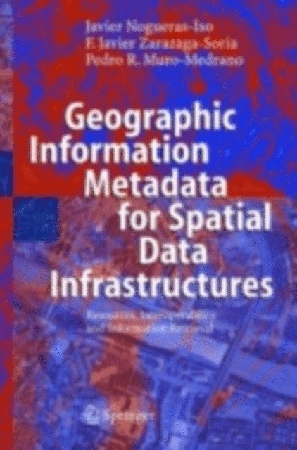 Pedro R. Muro-Medrano, Francisco Javier Zarazaga-Soria, Javier Nogueras-Iso - Geographic Information Metadata for Spatial Data Infrastructures, E-bok