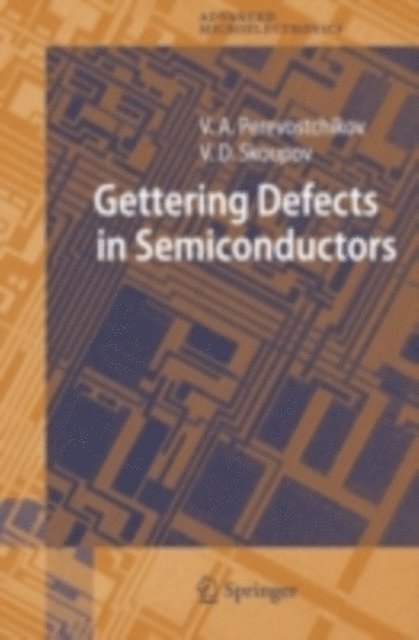 Vladimir D. Skoupov, Victor A. Perevostchikov - Gettering Defects in Semiconductors, E-bok