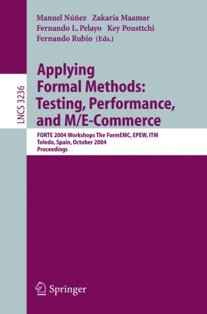 Fernando Rubio, Key Pousttchi, Fernando Pelayo, Zakaaria Maamar, Manuel Nunez - Applying Formal Methods: Testing, Performance, and M/E-Commerce, E-bok