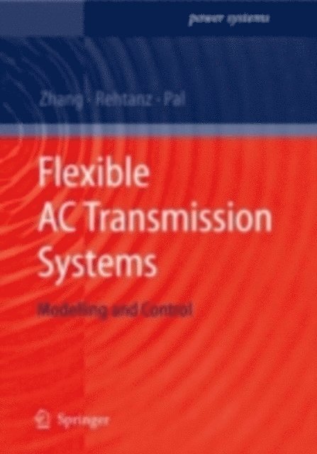Bikash Pal, Christian Rehtanz, Xiao-Ping Zhang - Flexible AC Transmission Systems: Modelling and Control, E-bok