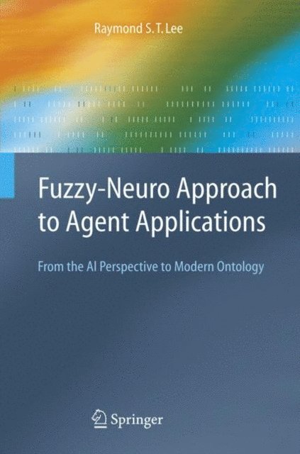Raymond S.T. Lee - Fuzzy-Neuro Approach to Agent Applications, E-bok