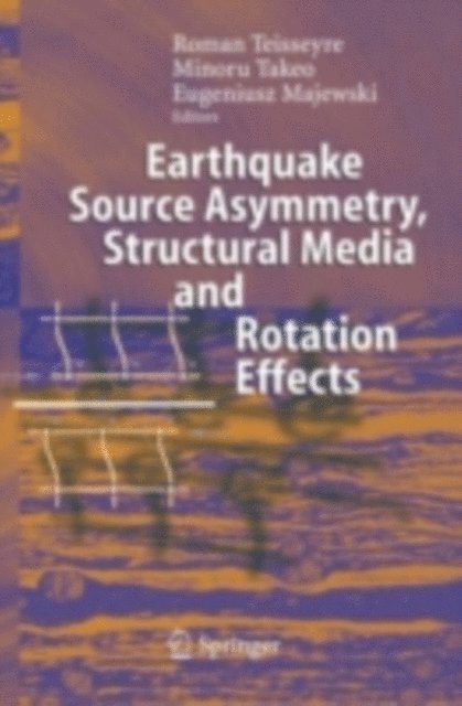 Eugeniusz Majewski, Minoru Takeo, Roman Teisseyre - Earthquake Source Asymmetry, Structural Media and Rotation Effects, E-bok