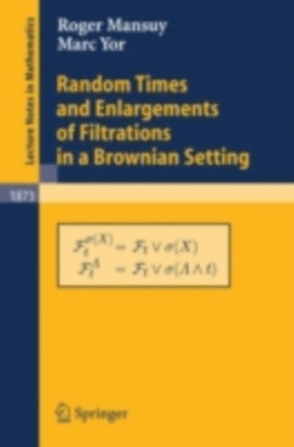 Marc Yor, Roger Mansuy - Random Times and Enlargements of Filtrations in a Brownian Setting, E-bok