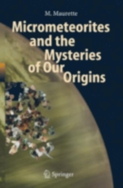 M. Maurette - Micrometeorites and the Mysteries of Our Origins, E-bok