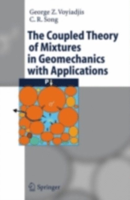 C.R. Song, George Z Voyiadjis - Coupled Theory of Mixtures in Geomechanics with Applications, E-bok