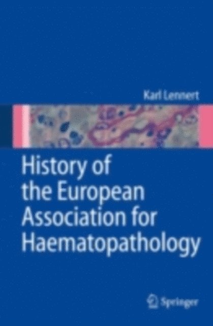 Karl Lennert - History of the European Association for Haematopathology, E-bok