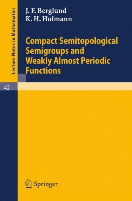 K. H. Hofmann, J. F. Berglund - Compact Semitopological Semigroups and Weakly Almost Periodic Functions, E-bok