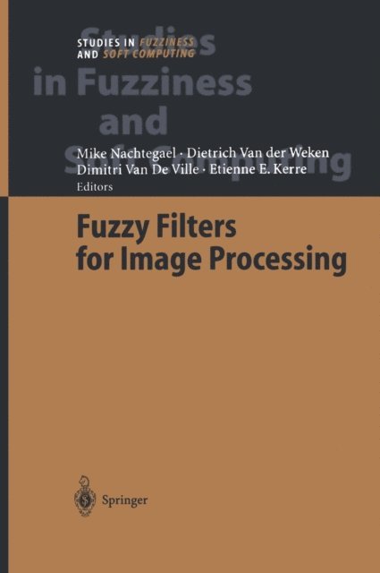 Etienne E. Kerre, Dimitri van de Ville, Dietrich van der Weken, Mike Nachtegael - Fuzzy Filters for Image Processing, E-bok