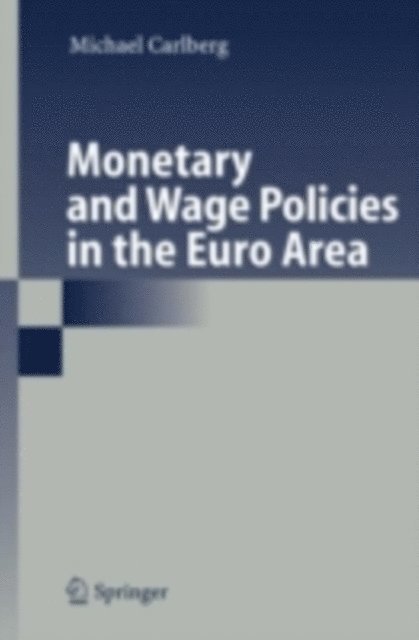 Michael Carlberg - Monetary and Wage Policies in the Euro Area, E-bok
