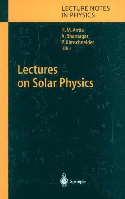 Peter Ulmschneider, A. Bhatnagar, H.M. Antia - Lectures on Solar Physics, E-bok