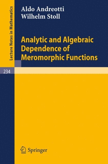 Wilhelm Stoll, Aldo Andreotti - Analytic and Algebraic Dependence of Meromorphic Functions, E-bok