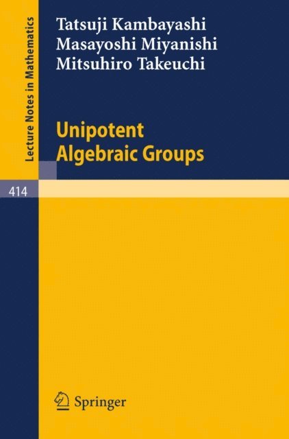 M. Takeuchi, M. Miyanishi, T. Kambayashi - Unipotent Algebraic Groups, E-bok