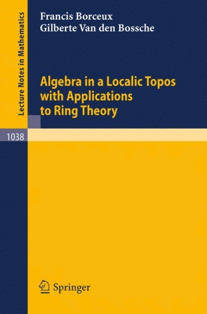 G. Van den Bossche, F. Borceux - Algebra in a Localic Topos with Applications to Ring Theory, E-bok