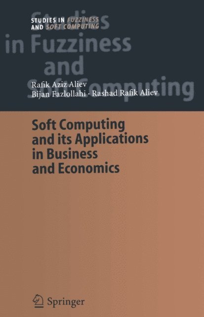 Rashad Rafik Aliev, Bijan Fazlollahi, Rafik Aziz Aliev - Soft Computing and its Applications in Business and Economics, E-bok