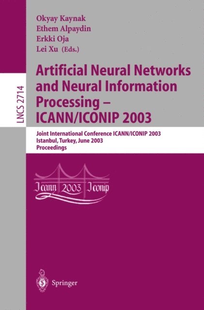 Lei Xu, Erkki Oja, Ethem Alpaydin, Okyay Kaynak - Artificial Neural Networks and Neural Information Processing - ICANN/ICONIP 2003, E-bok