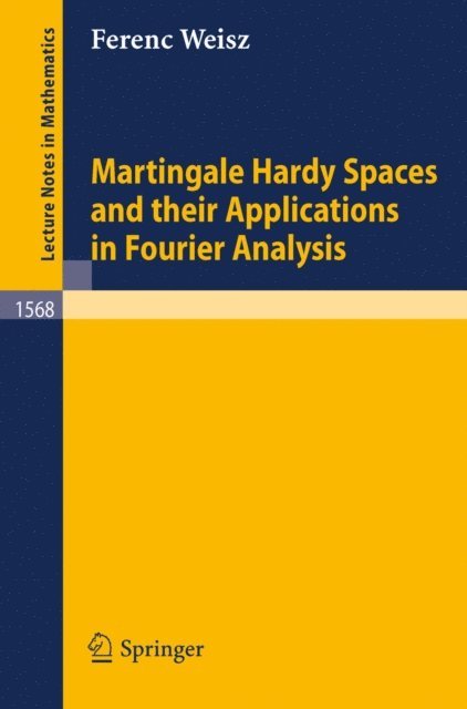 Ferenc Weisz - Martingale Hardy Spaces and their Applications in Fourier Analysis, E-bok