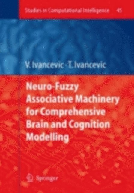 Tijana T. Ivancevic, Vladimir G. Ivancevic - Neuro-Fuzzy Associative Machinery for Comprehensive Brain and Cognition Modelling, E-bok