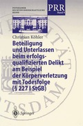 Beteiligung und Unterlassen beim erfolgsqualifizierten Delikt am Beispiel der K�rperverletzung mit Todesfolge (� 2271 StGB)