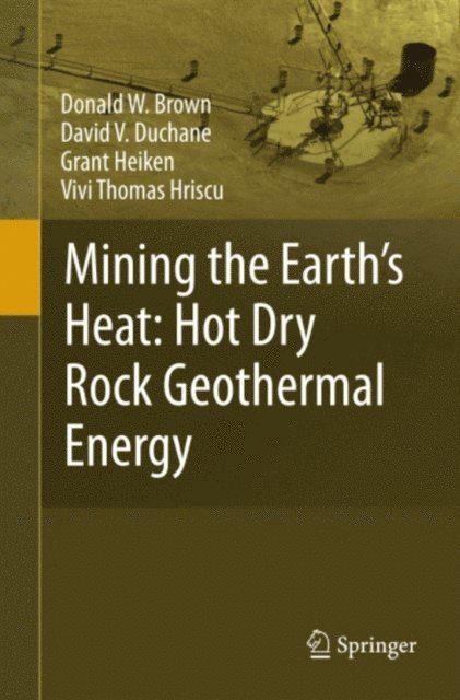 Vivi Thomas Hriscu, Grant Heiken, David V. Duchane, Donald W. Brown - Mining the Earth's Heat: Hot Dry Rock Geothermal Energy, E-bok