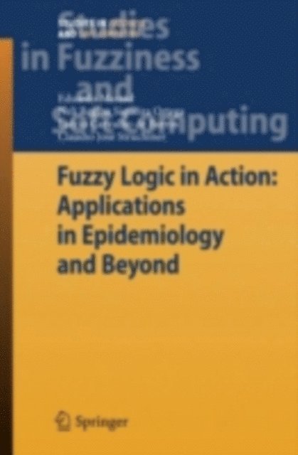 Claudio  J. Struchiner, Laecio Carvalho de Barros, Neli Regina Siqueira Ortega, Eduardo Massad - Fuzzy Logic in Action: Applications in Epidemiology and Beyond, E-bok