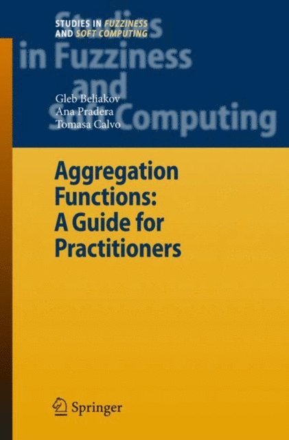 Tomasa Calvo, Ana Pradera, Gleb Beliakov - Aggregation Functions: A Guide for Practitioners, E-bok