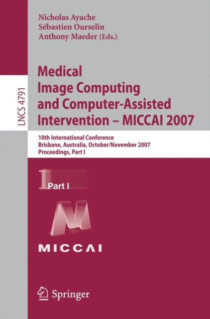 Anthony Maeder, Sebastien Ourselin, Nicholas Ayache - Medical Image Computing and Computer-Assisted Intervention - MICCAI 2007, E-bok