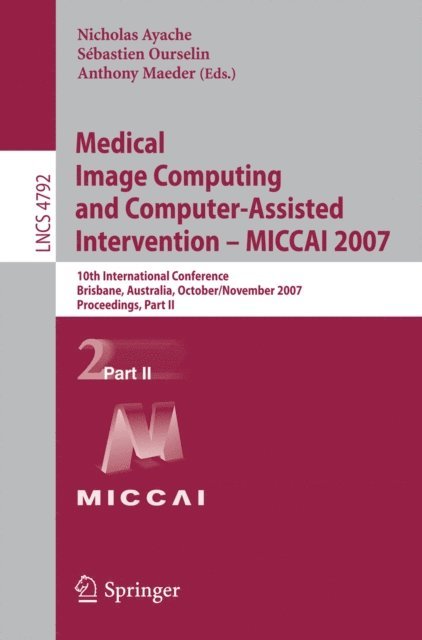 Anthony Maeder, Sebastien Ourselin, Nicholas Ayache - Medical Image Computing and Computer-Assisted Intervention - MICCAI 2007, E-bok