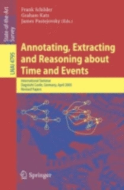 James Pustejovsky, Graham Katz, Frank Schilder - Annotating, Extracting and Reasoning about Time and Events, E-bok