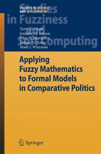 Mark J. Wierman, Joshua D. Potter, John N. Mordeson, Jennifer M. Larson, Terry D. Clark - Applying Fuzzy Mathematics to Formal Models in Comparative Politics, E-bok
