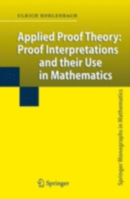 Ulrich Kohlenbach - Applied Proof Theory: Proof Interpretations and their Use in Mathematics, E-bok