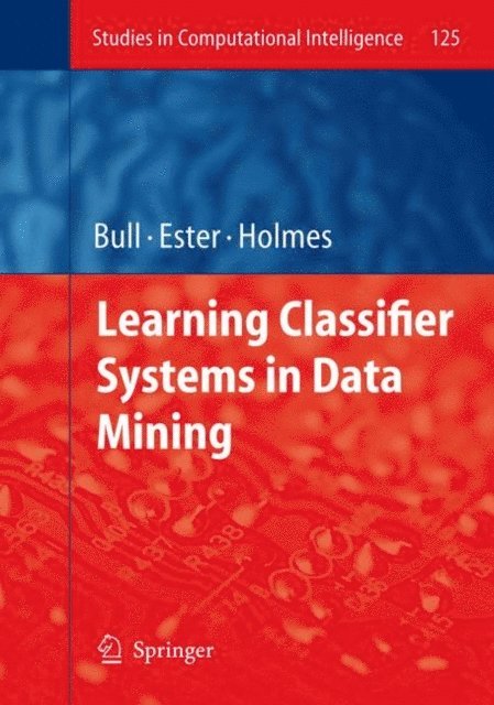 John Holmes, Ester Bernado-Mansilla, Larry Bull - Learning Classifier Systems in Data Mining, E-bok