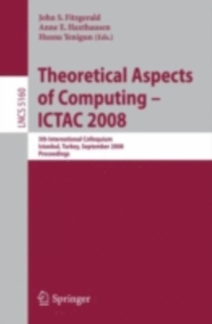 Husnu Yenigun, Anne E. Haxthausen, John S. Fitzgerald - Theoretical Aspects of Computing - ICTAC 2008, E-bok