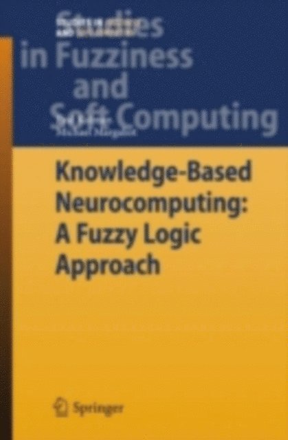 Michael Margaliot, Eyal Kolman - Knowledge-Based Neurocomputing: A Fuzzy Logic Approach, E-bok