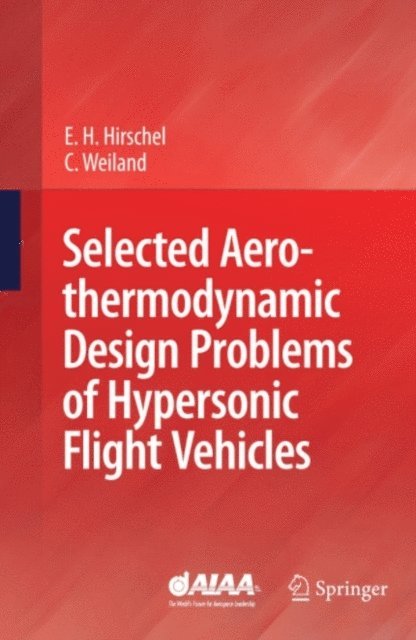 Claus Weiland, Ernst Heinrich Hirschel - Selected Aerothermodynamic Design Problems of Hypersonic Flight Vehicles, E-bok