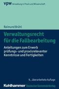 Verwaltungsrecht Fur Die Fallbearbeitung: Anleitungen Zum Erwerb Prufungs- Und Praxisrelevanter Kenntnisse Und Fertigkeiten
