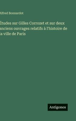 Alfred Bonnardot - Études sur Gilles Corrozet et sur deux anciens ouvrages relatifs à l'histoire de la ville de Paris, Inbunden
