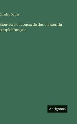 Charles Dupin - Bien-être et concorde des classes du peuple français, Inbunden