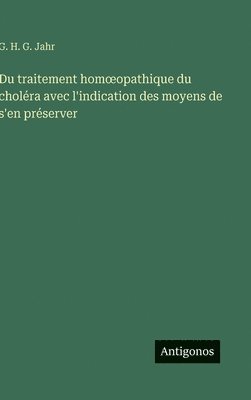 G H G Jahr - Du traitement homoeopathique du choléra avec l'indication des moyens de s'en préserver, Inbunden. Tillgänglighet: Lägg i varukorg