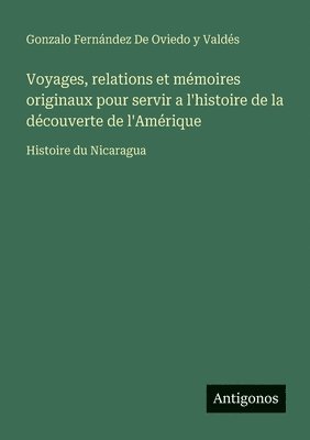 Gonzalo Fernández de Oviedo Y Valdés - Voyages, relations et mémoires originaux pour servir a l'histoire de la découverte de l'Amérique, Häftad