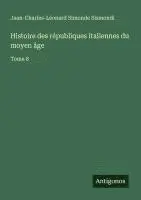 Jean-Charles-Léonard Simonde Sismondi - Histoire des républiques italiennes du moyen âge, Häftad. Tillgänglighet: Lägg i varukorg