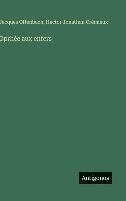 Jacques Offenbach, Hector Jonathan Crémieux - Oprhée aux enfers, Inbunden. Tillgänglighet: Lägg i varukorg