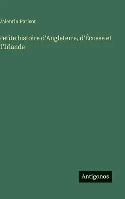 Valentin Parisot - Petite histoire d'Angleterre, d'Écosse et d'Irlande, Inbunden. Tillgänglighet: Lägg i varukorg