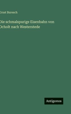 Ernst Buresch - schmalspurige Eisenbahn von Ocholt nach Westerstede, Inbunden