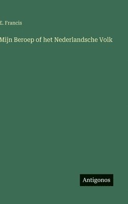 E Francis - Mijn Beroep of het Nederlandsche Volk, Inbunden