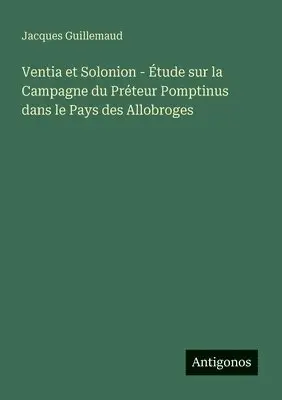 Jacques Guillemaud - Ventia et Solonion - Étude sur la Campagne du Préteur Pomptinus dans le Pays des Allobroges, Häftad. Tillgänglighet: Lägg i varukorg