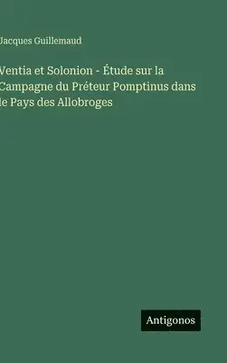 Jacques Guillemaud - Ventia et Solonion - Étude sur la Campagne du Préteur Pomptinus dans le Pays des Allobroges, Inbunden. Tillgänglighet: Lägg i varukorg